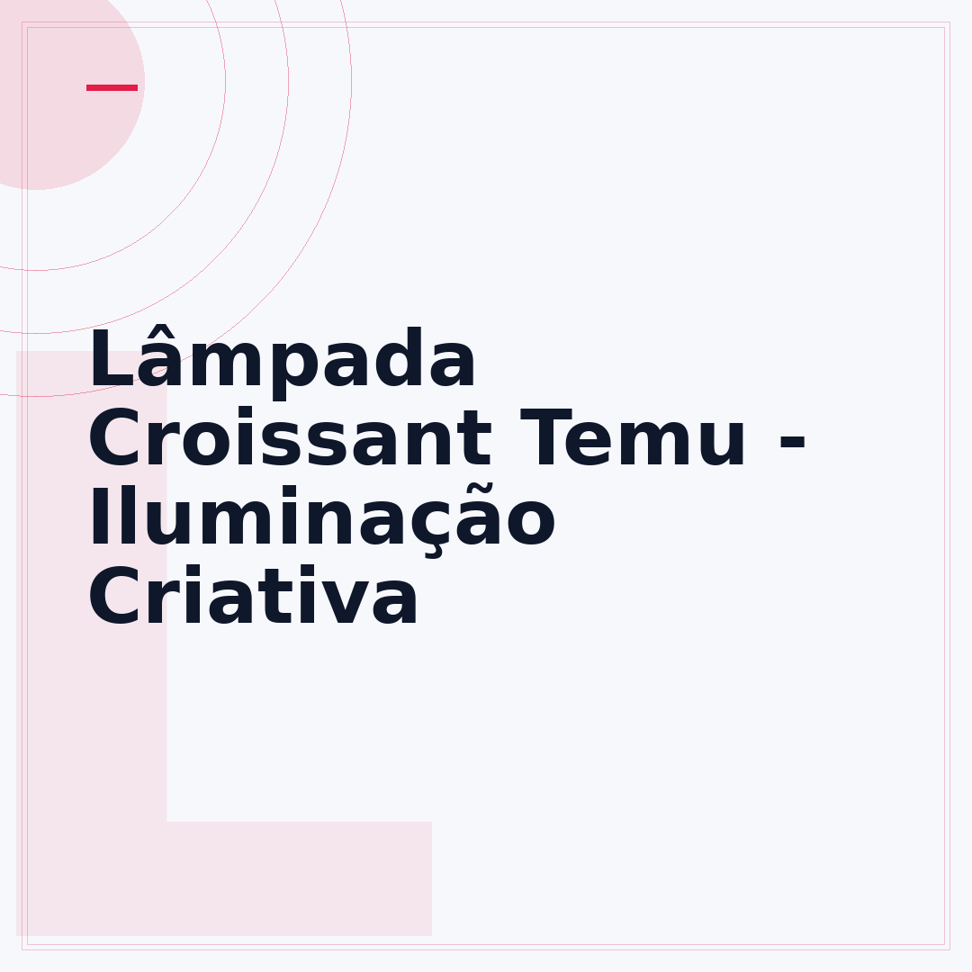 Lâmpada Croissant Temu - Iluminação Criativa
