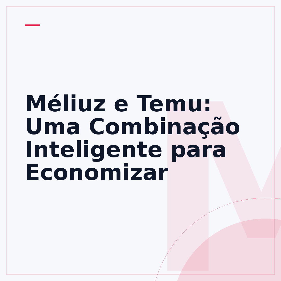 Méliuz e Temu: Uma Combinação Inteligente para Economizar