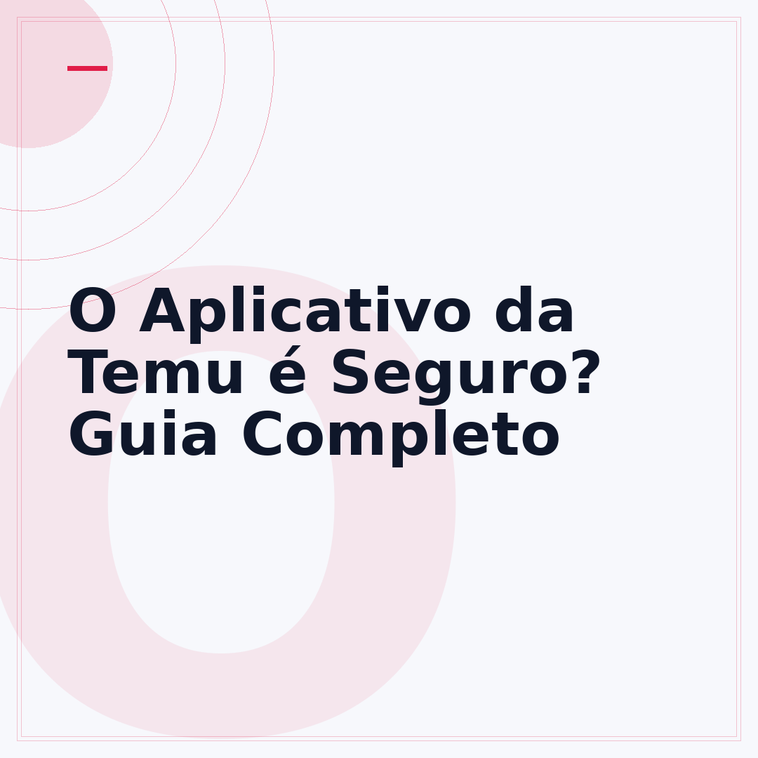 O Aplicativo da Temu é Seguro? Guia Completo