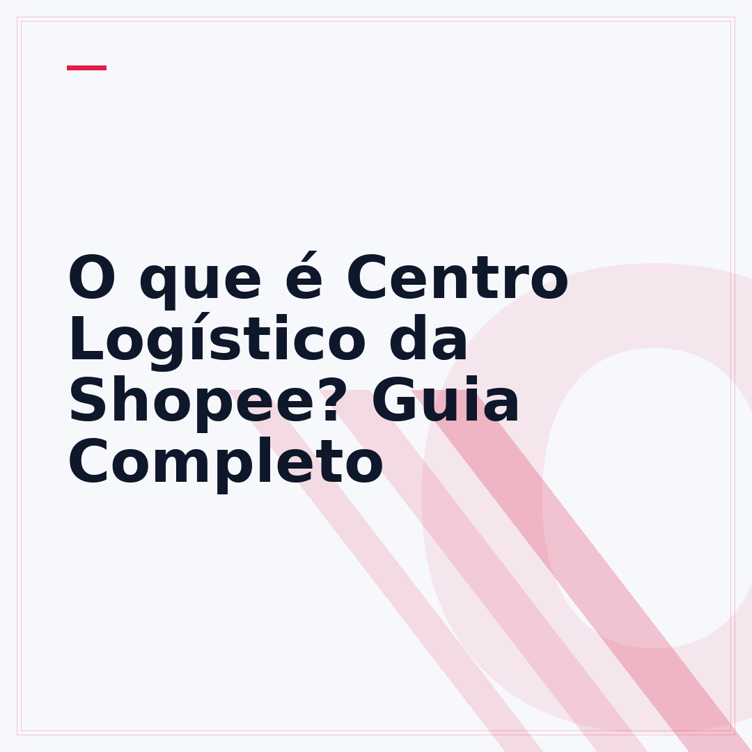 O que é Centro Logístico da Shopee? Guia Completo