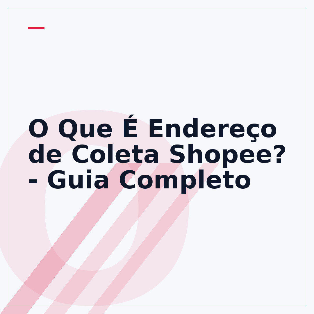 O Que É Endereço de Coleta Shopee? - Guia Completo
