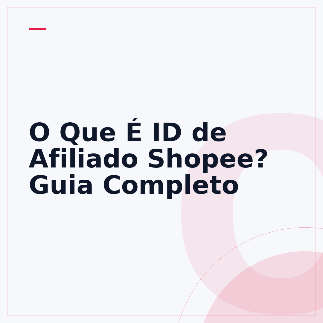 O Que É ID de Afiliado Shopee? Guia Completo
