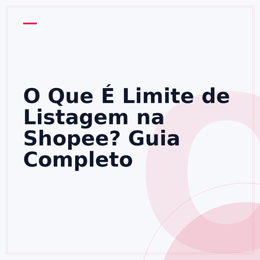 O Que É Limite de Listagem na Shopee? Guia Completo