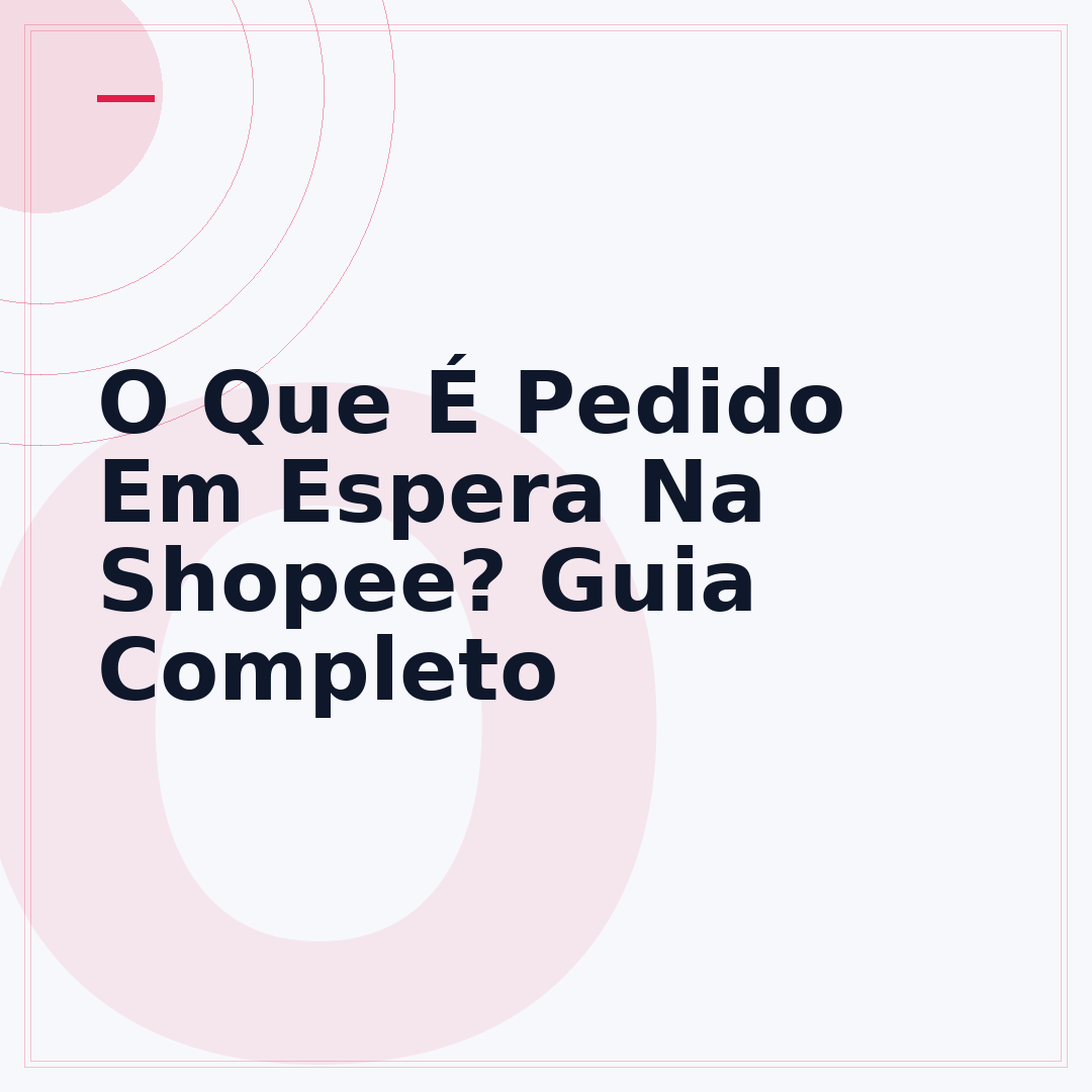 O Que É Pedido Em Espera Na Shopee? Guia Completo