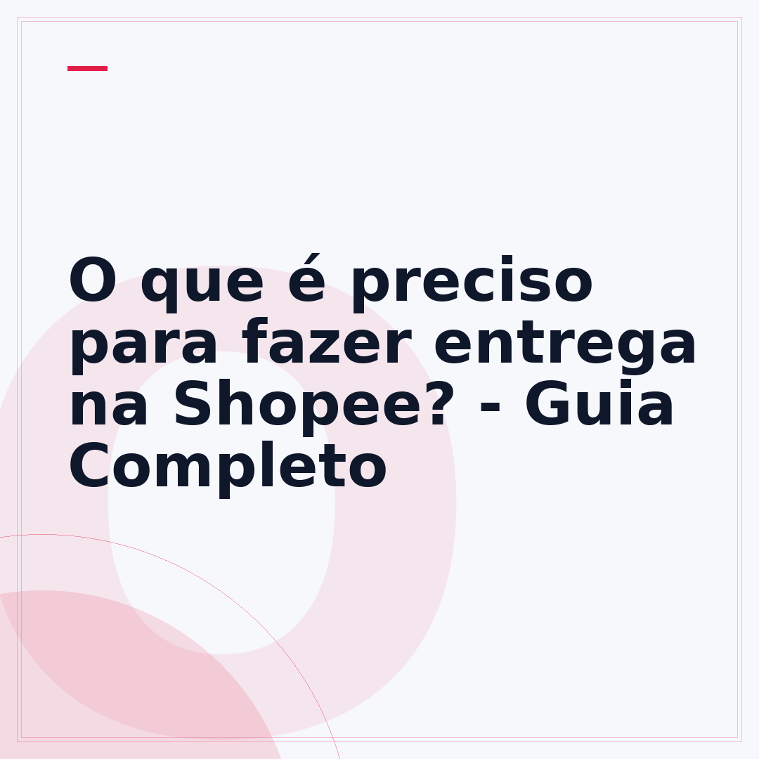 O que é preciso para fazer entrega na Shopee? - Guia Completo