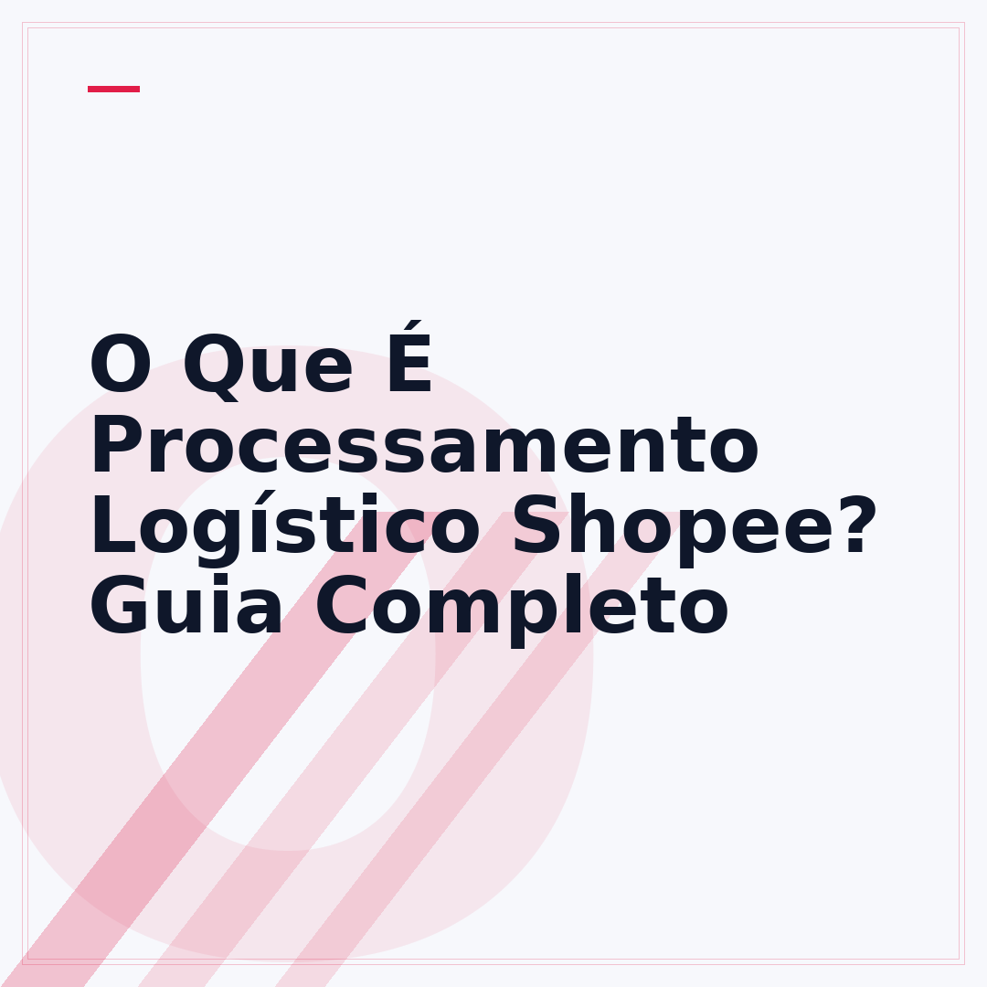 O Que É Processamento Logístico Shopee? Guia Completo