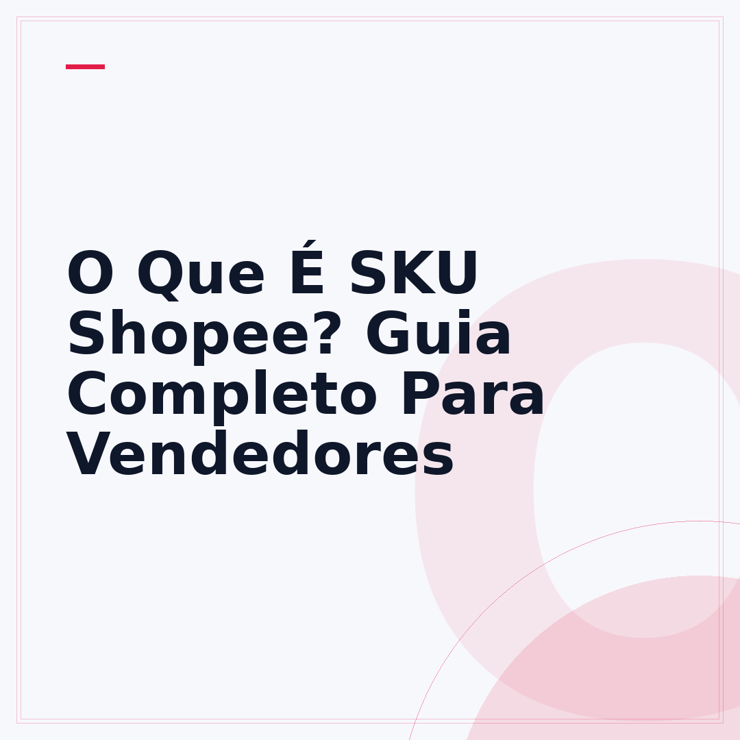 O Que É SKU Shopee? Guia Completo Para Vendedores