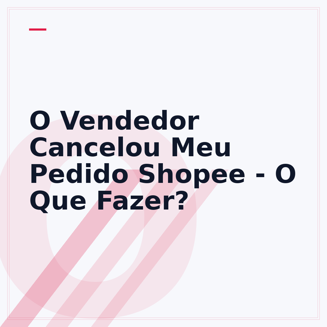 O Vendedor Cancelou Meu Pedido Shopee - O Que Fazer?