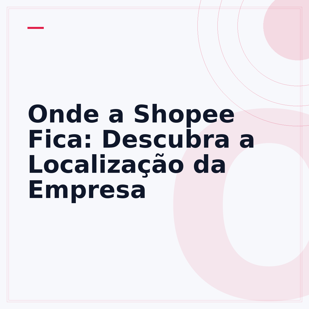 Onde a Shopee Fica: Descubra a Localização da Empresa