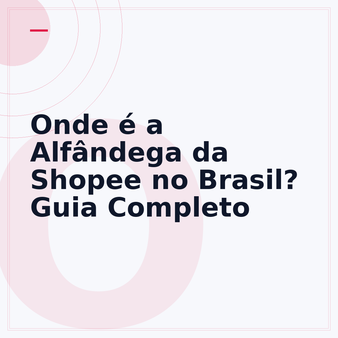 Onde é a Alfândega da Shopee no Brasil? Guia Completo