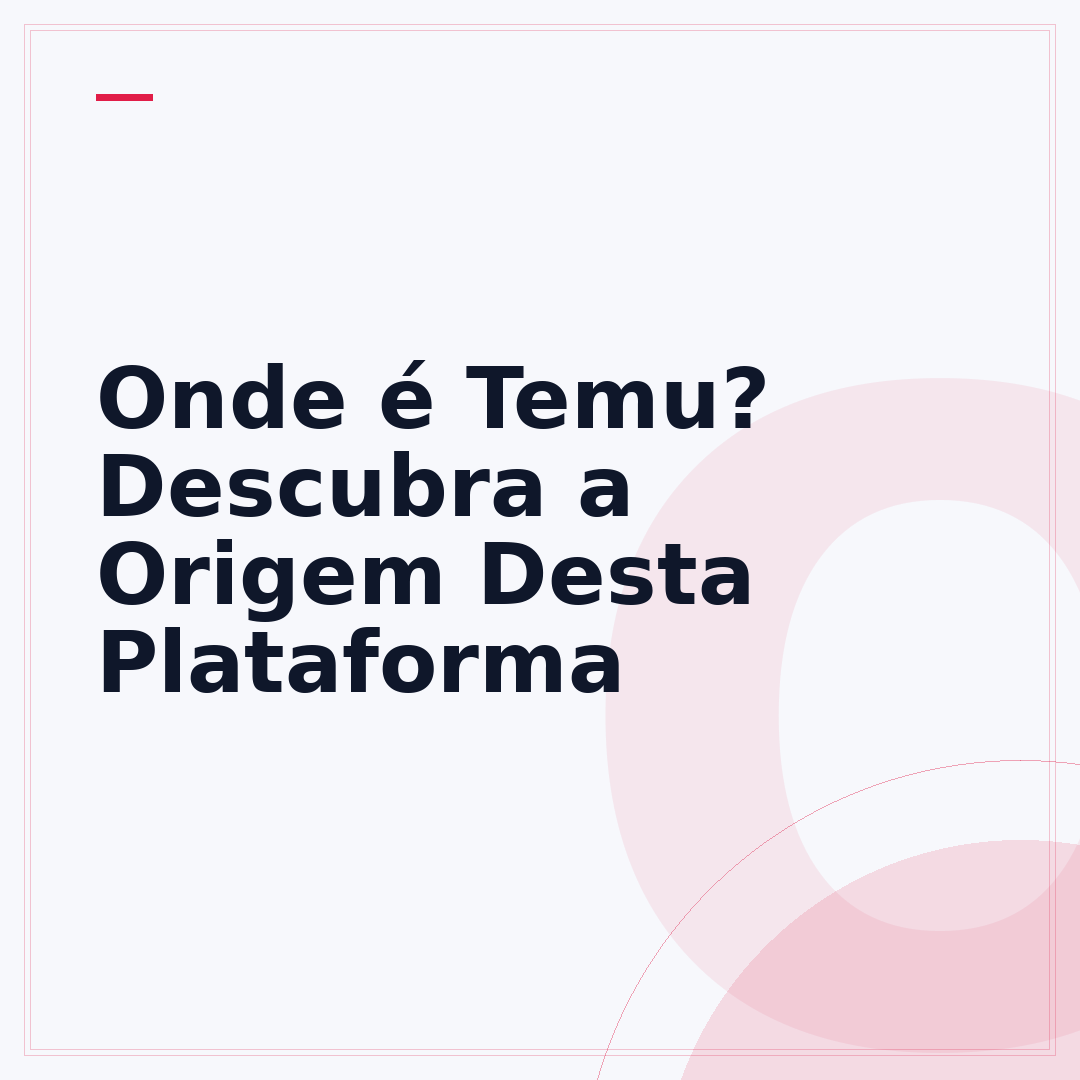 Onde é Temu? Descubra a Origem Desta Plataforma