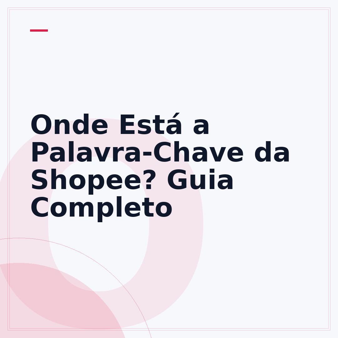Onde Está a Palavra-Chave da Shopee? Guia Completo