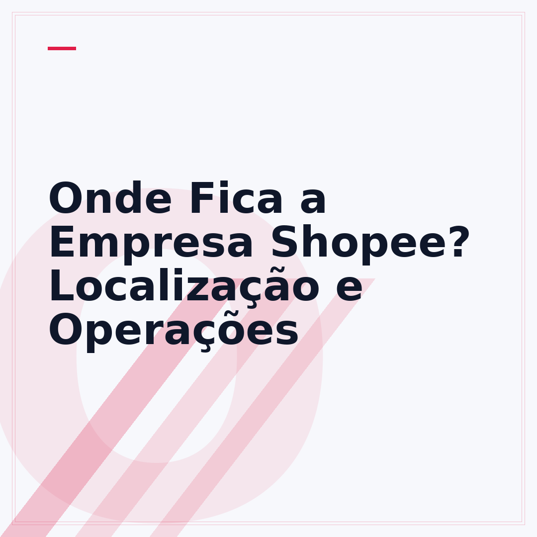 Onde Fica a Empresa Shopee? Localização e Operações