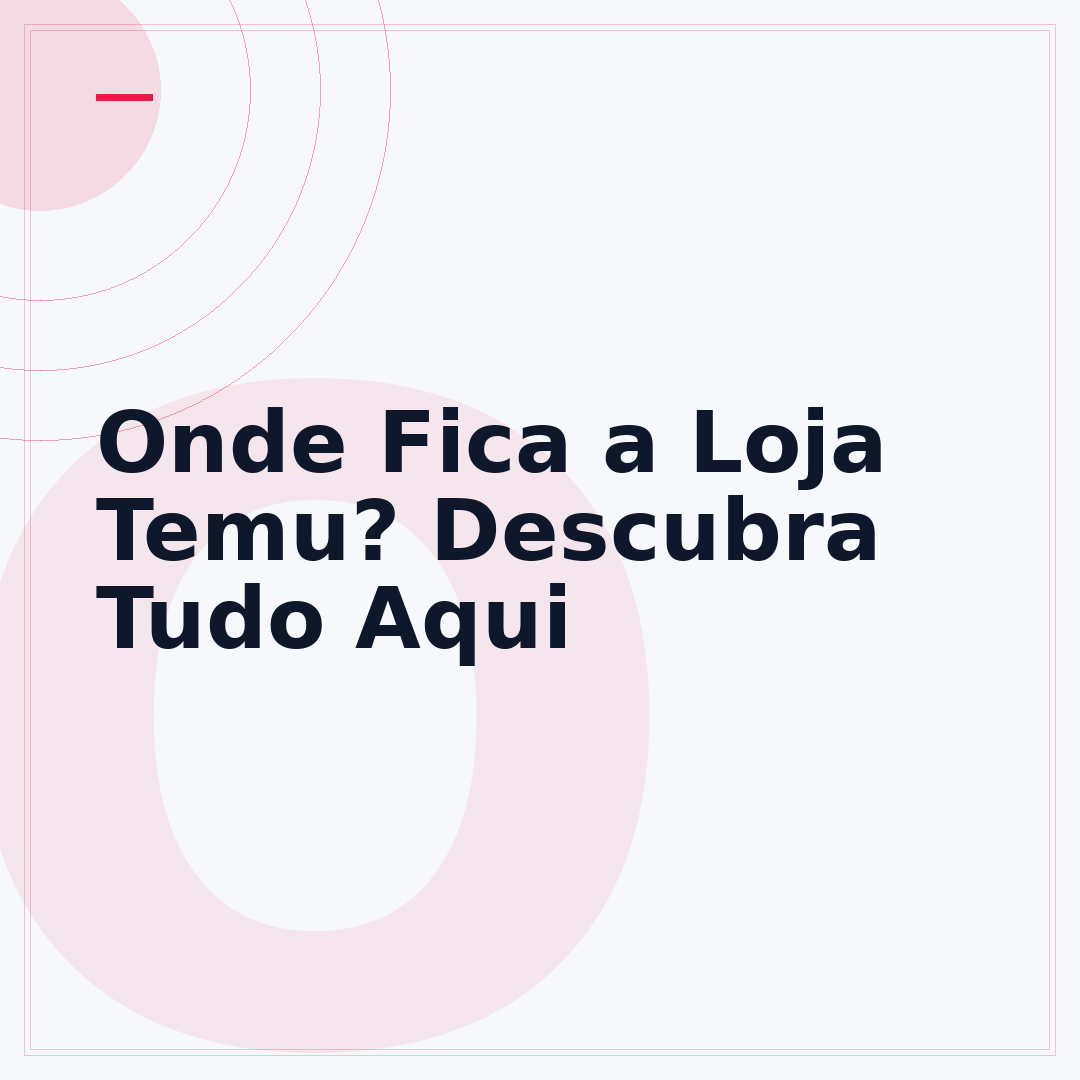 Onde Fica a Loja Temu? Descubra Tudo Aqui