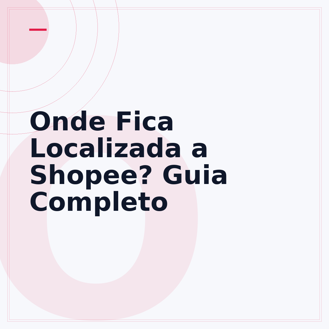 Onde Fica Localizada a Shopee? Guia Completo