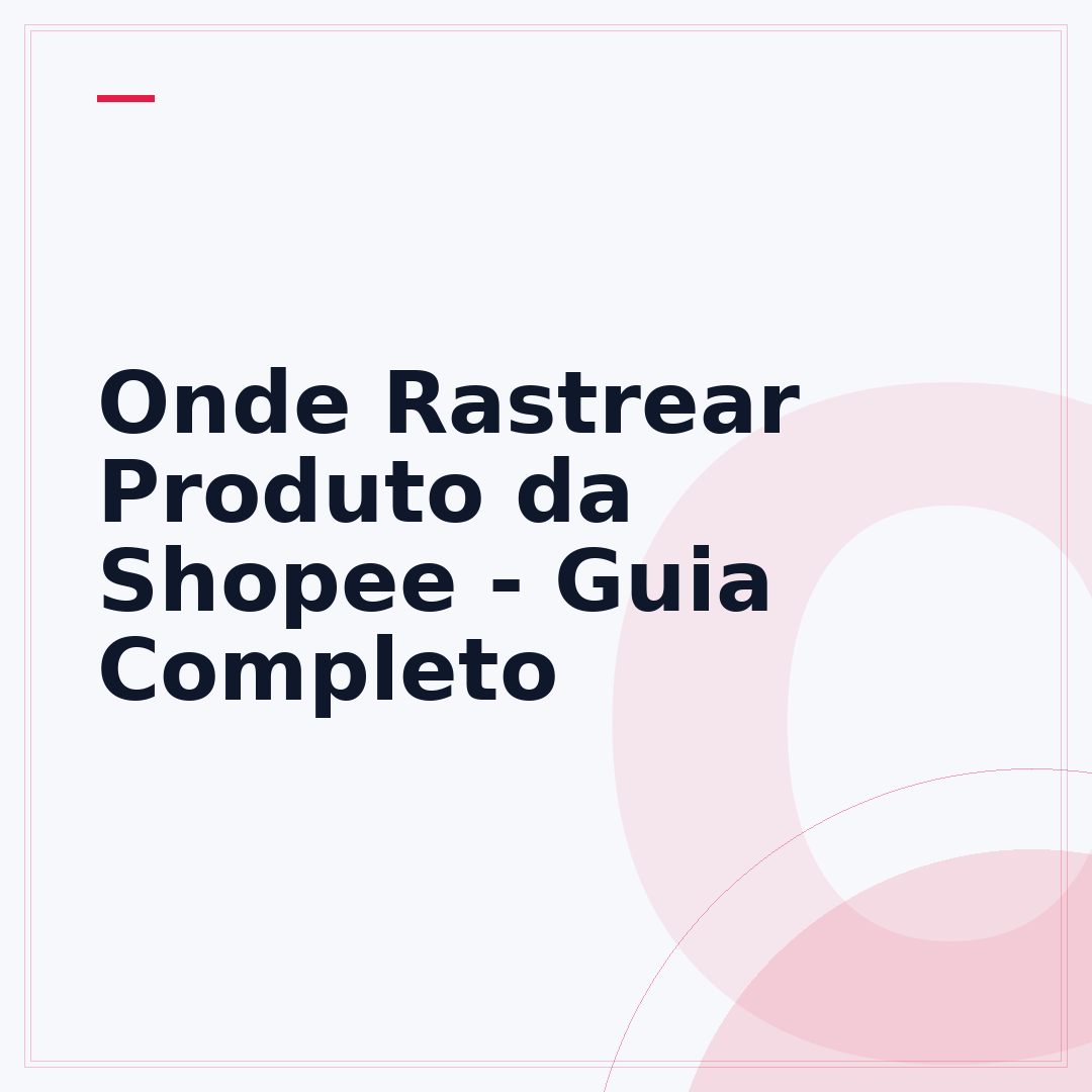 Onde Rastrear Produto da Shopee - Guia Completo