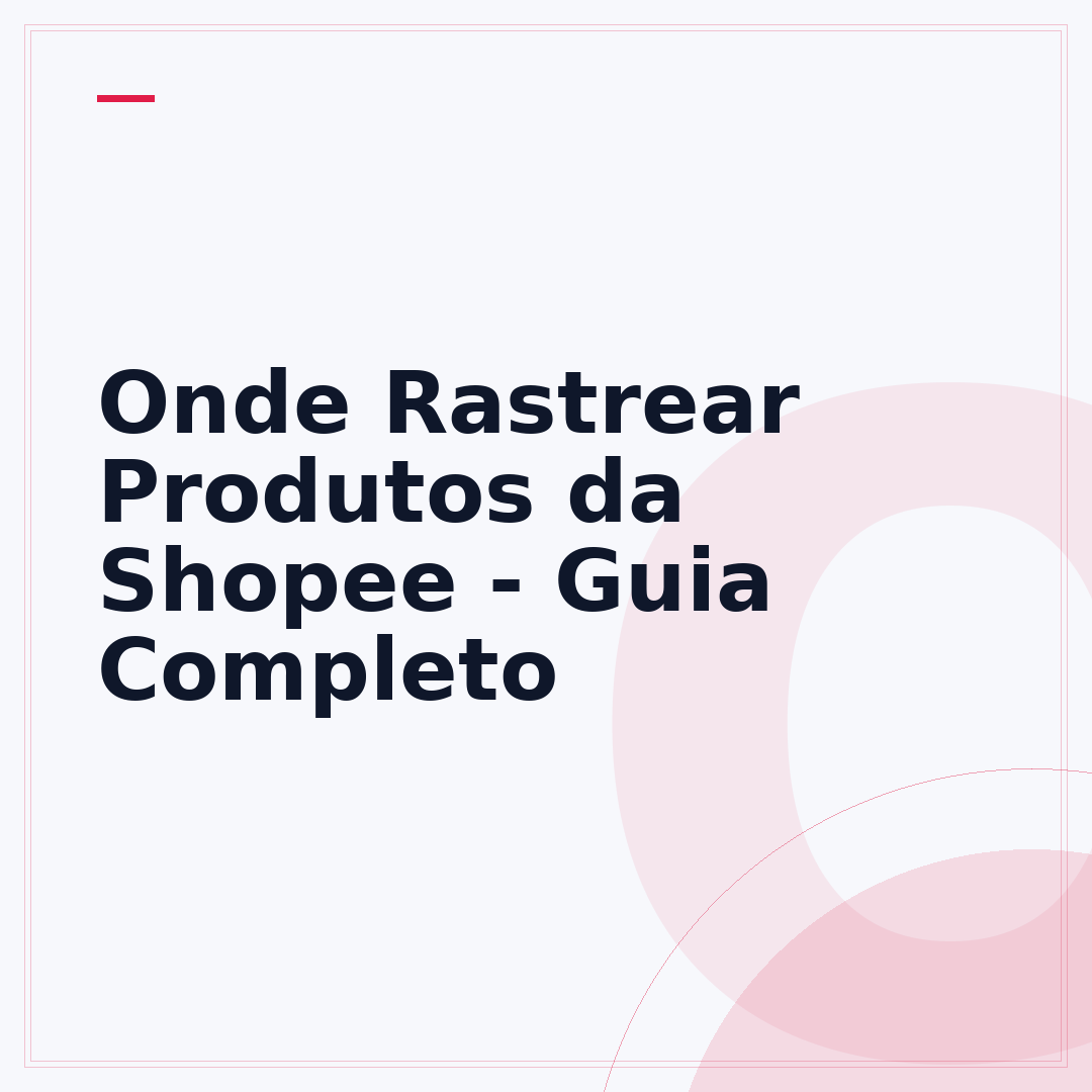 Onde Rastrear Produtos da Shopee - Guia Completo
