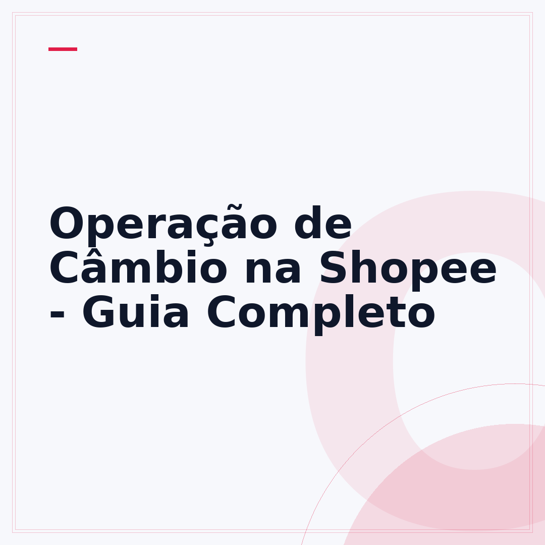 Operação de Câmbio na Shopee - Guia Completo