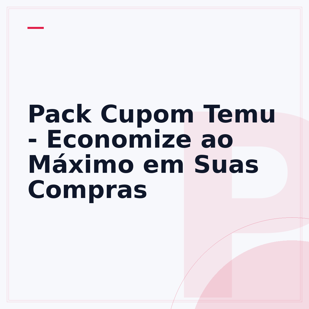 Pack Cupom Temu - Economize ao Máximo em Suas Compras