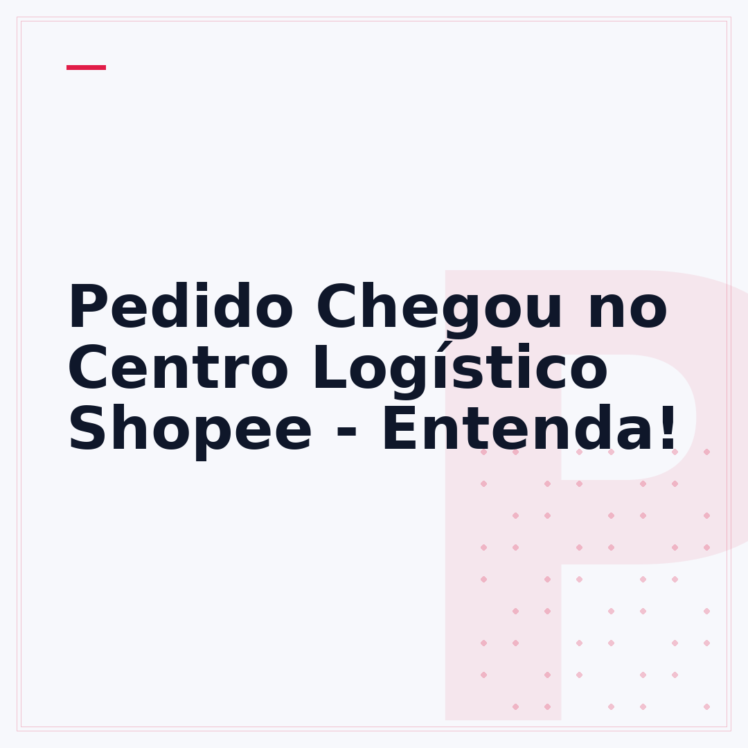Pedido Chegou no Centro Logístico Shopee - Entenda!