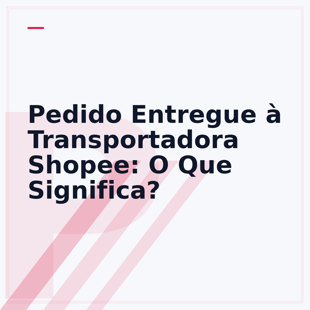 Pedido Entregue à Transportadora Shopee: O Que Significa?