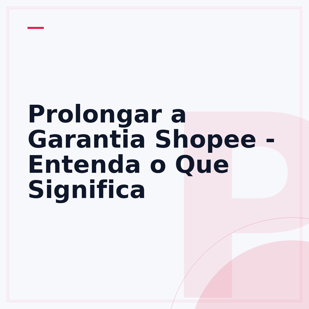 Prolongar a Garantia Shopee - Entenda o Que Significa