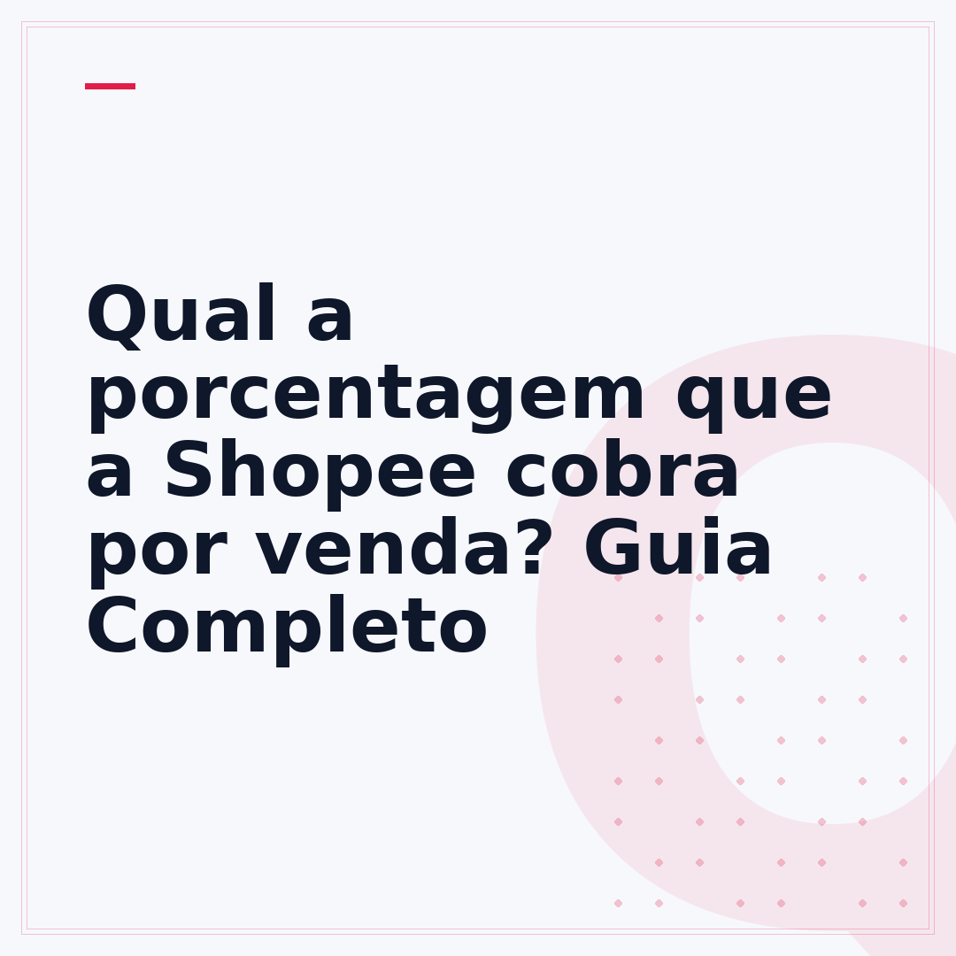 Qual a porcentagem que a Shopee cobra por venda? Guia Completo
