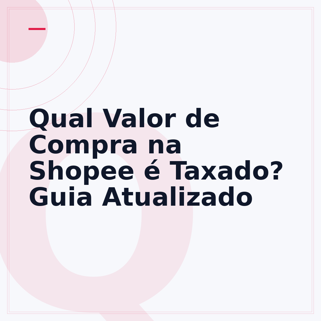 Qual Valor de Compra na Shopee é Taxado? Guia Atualizado