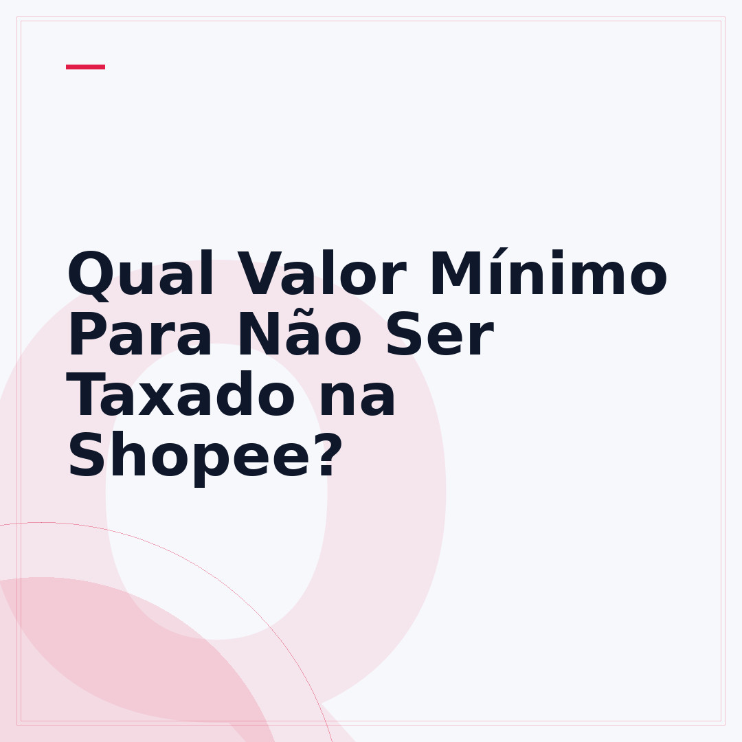 Qual Valor Mínimo Para Não Ser Taxado na Shopee?