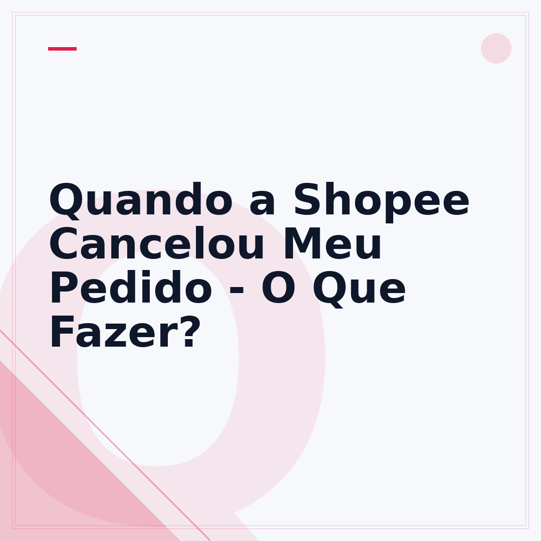Quando a Shopee Cancelou Meu Pedido - O Que Fazer?
