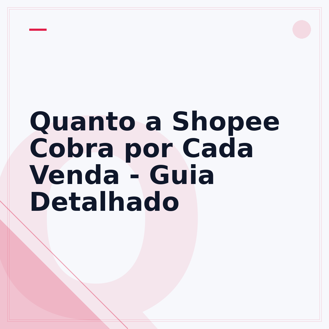 Quanto a Shopee Cobra por Cada Venda - Guia Detalhado