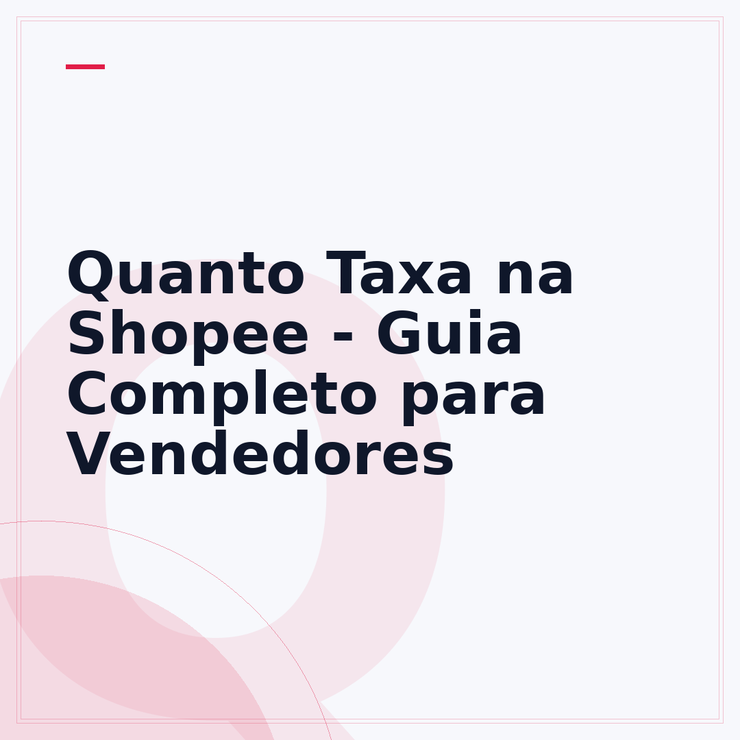 Quanto Taxa na Shopee - Guia Completo para Vendedores