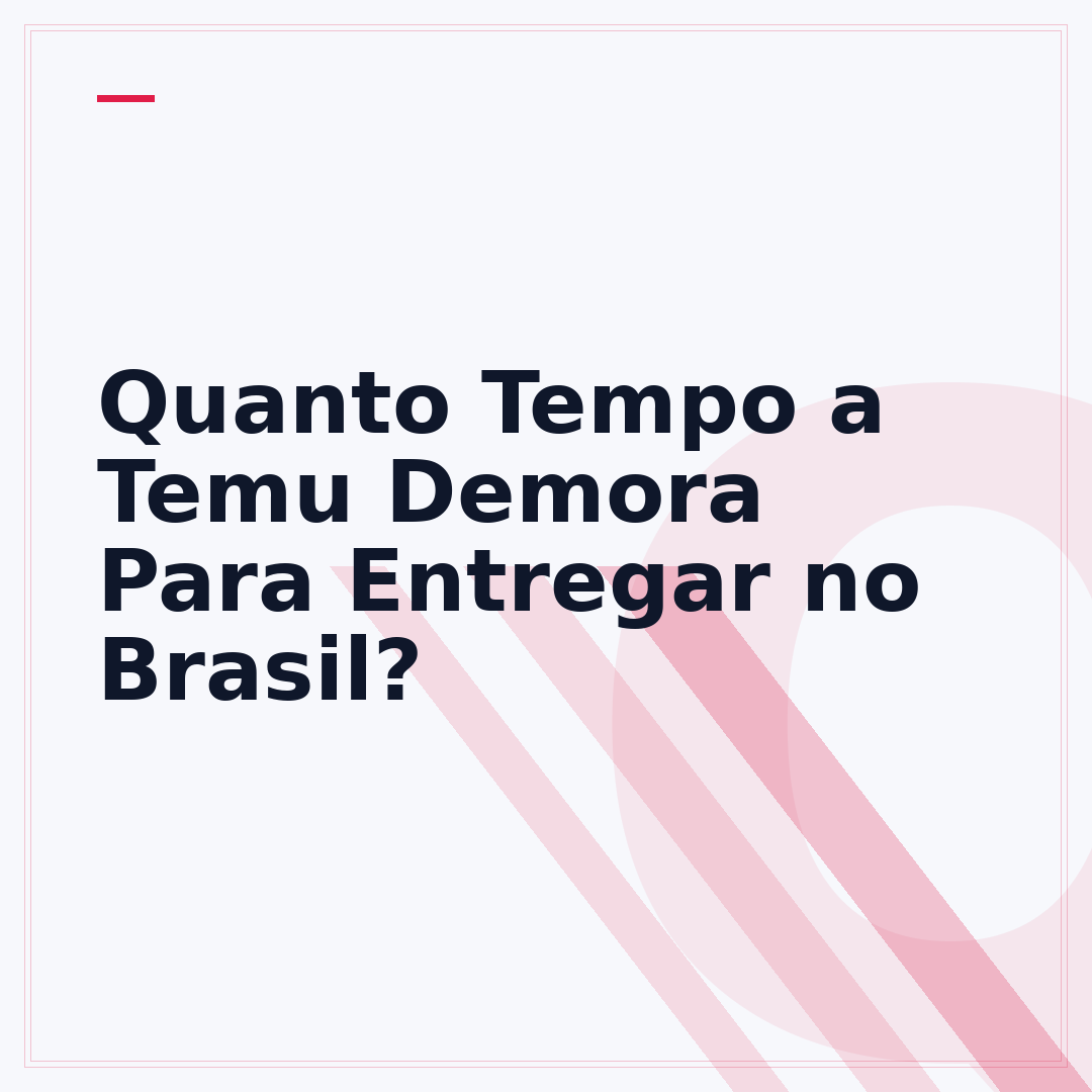 Quanto Tempo a Temu Demora Para Entregar no Brasil?
