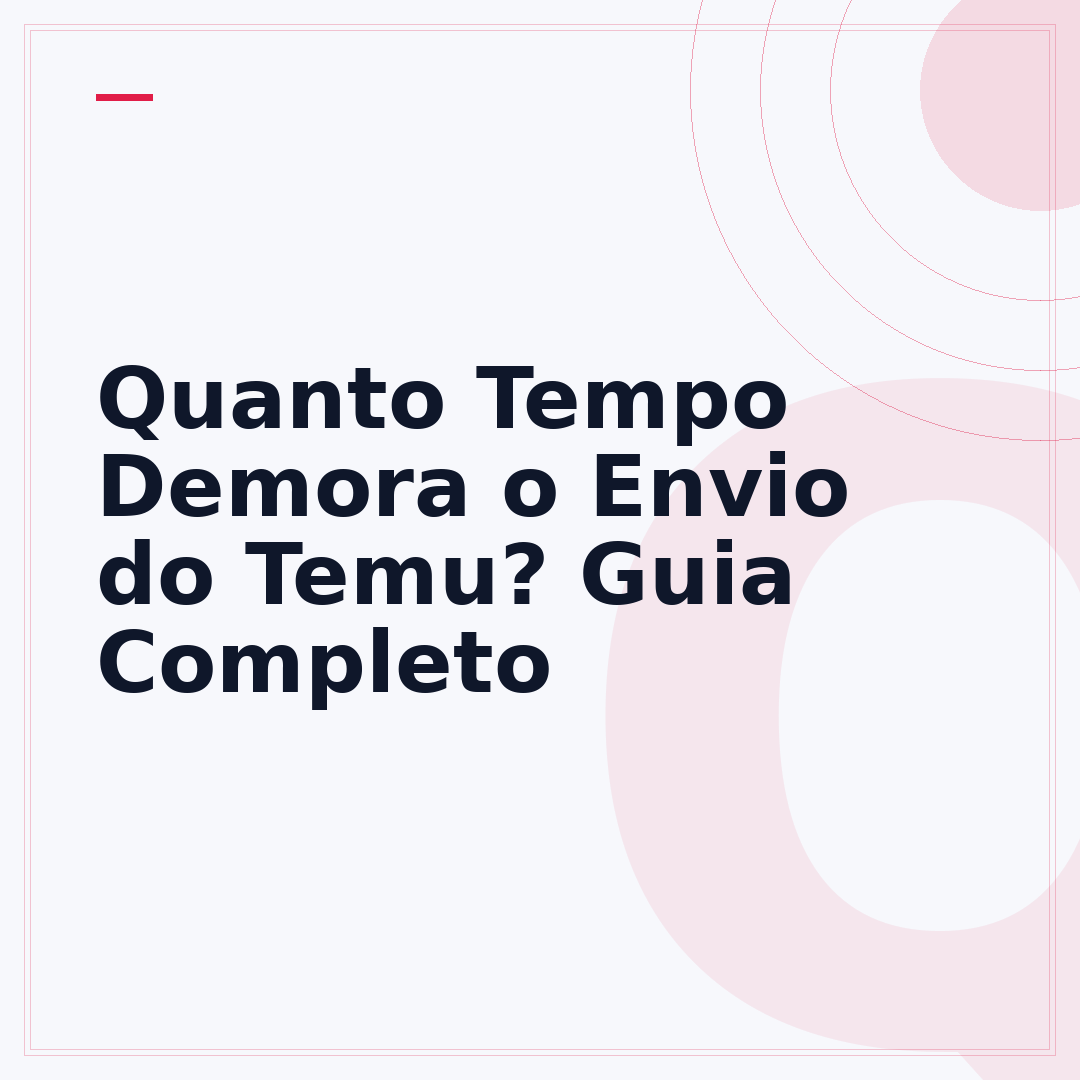 Quanto Tempo Demora o Envio do Temu? Guia Completo