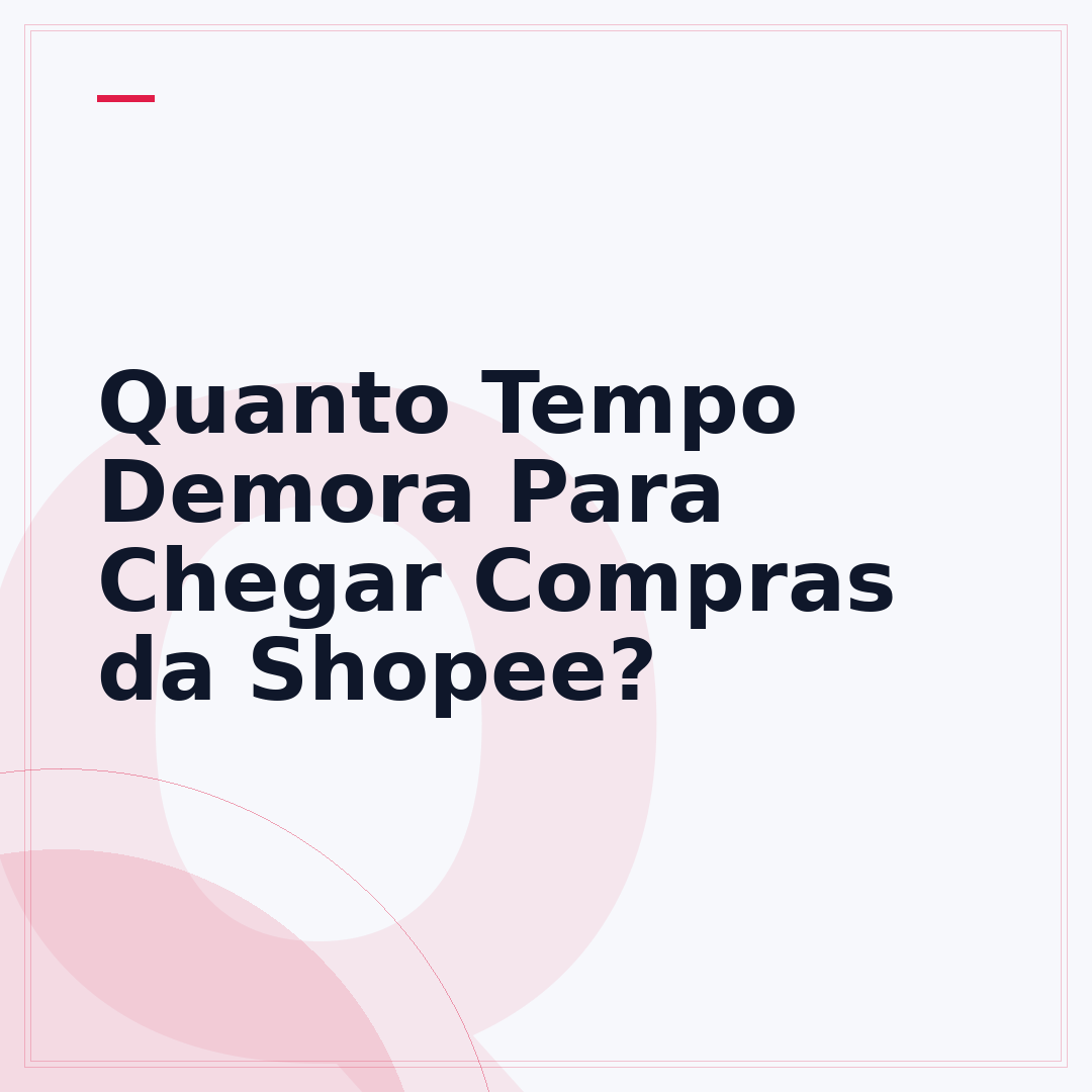 Quanto Tempo Demora Para Chegar Compras da Shopee?