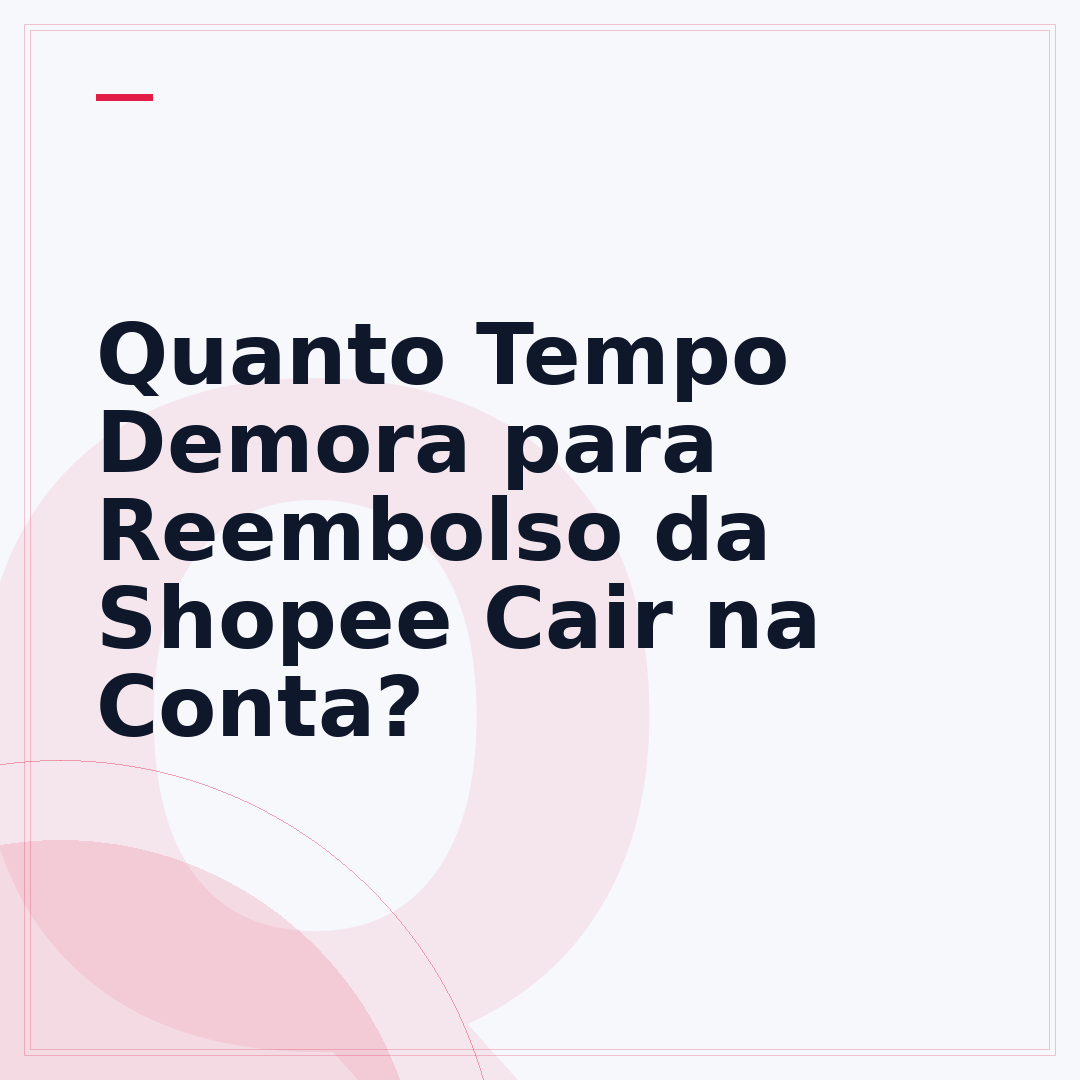 Quanto Tempo Demora para Reembolso da Shopee Cair na Conta?