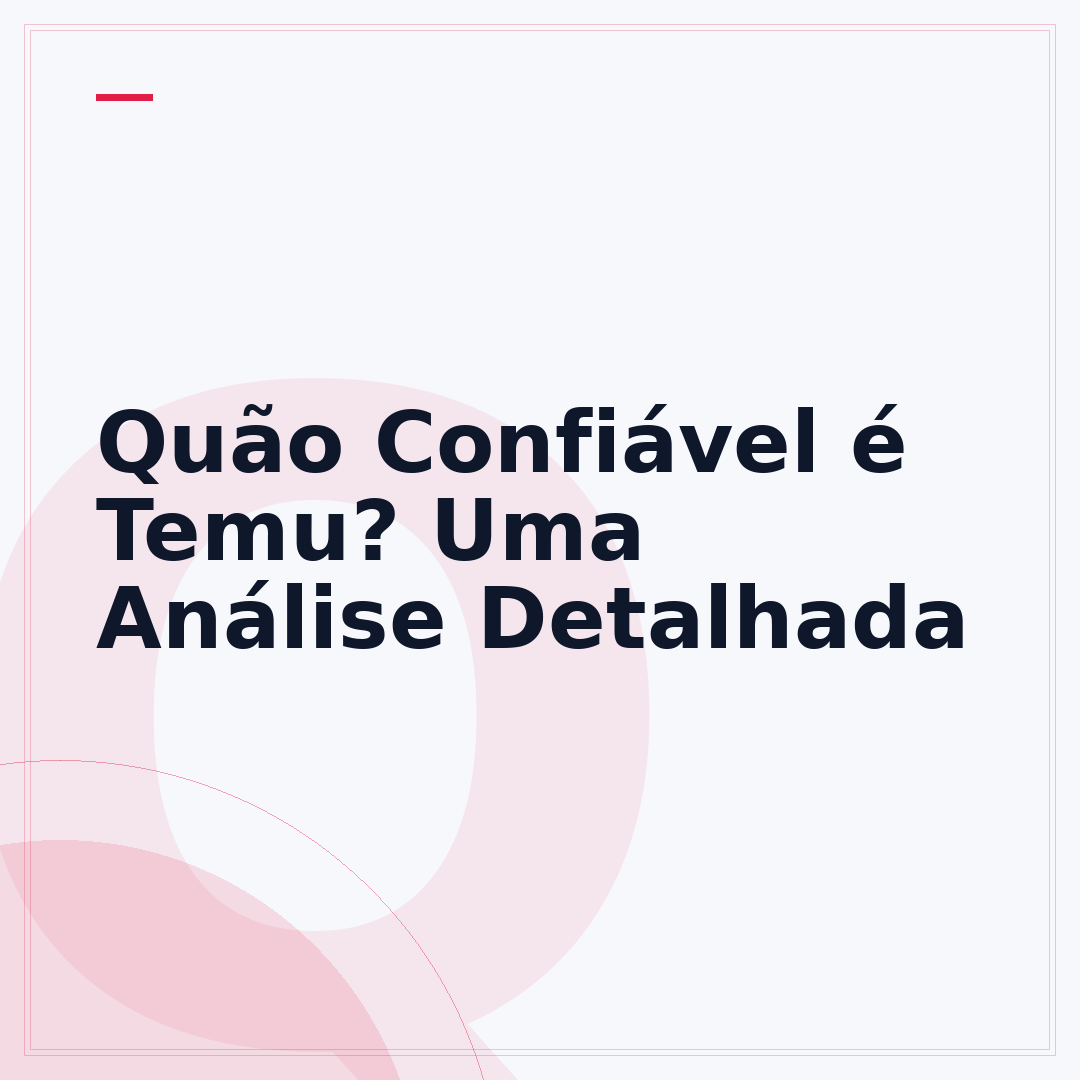 Quão Confiável é Temu? Uma Análise Detalhada