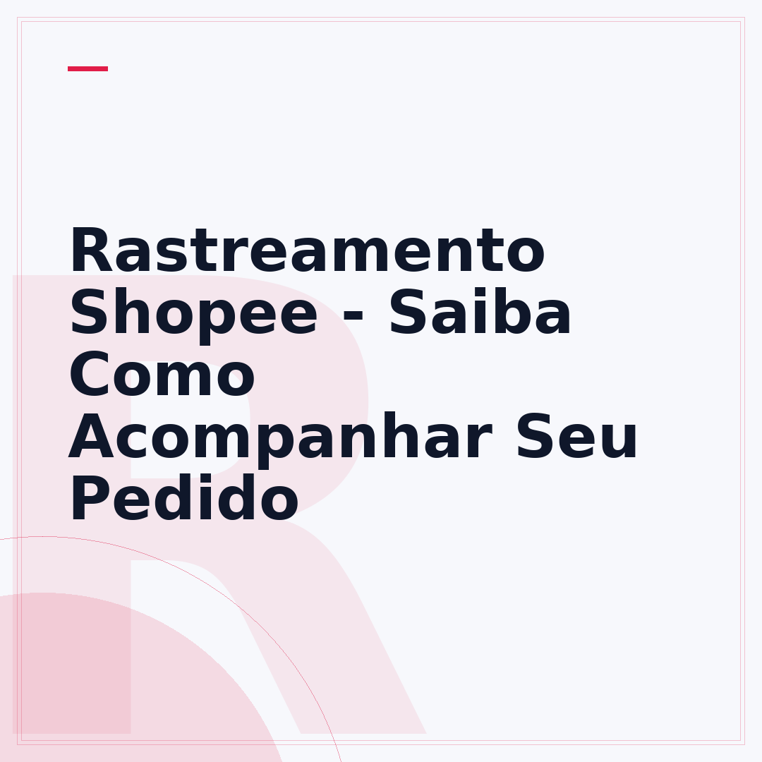 Rastreamento Shopee - Saiba Como Acompanhar Seu Pedido