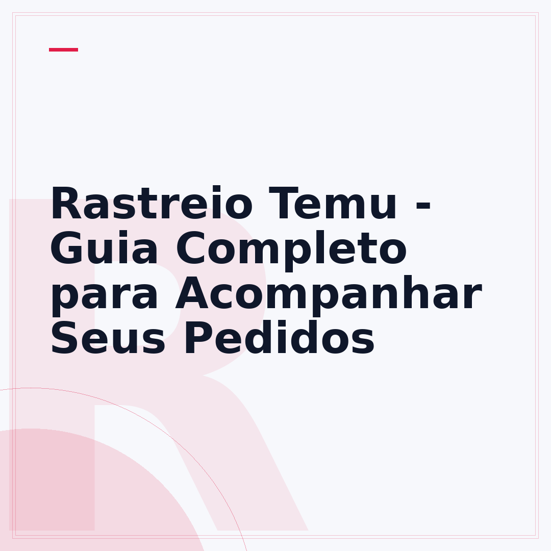 Rastreio Temu - Guia Completo para Acompanhar Seus Pedidos