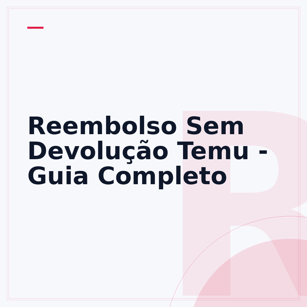 Reembolso Sem Devolução Temu - Guia Completo