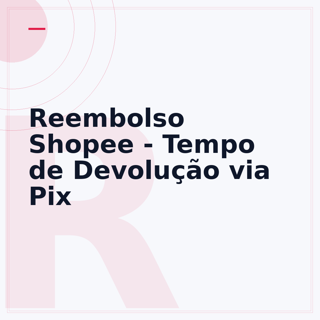 Reembolso Shopee - Tempo de Devolução via Pix