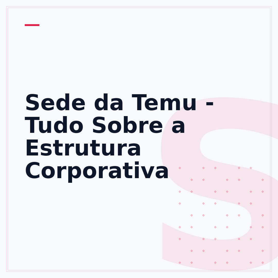 Sede da Temu - Tudo Sobre a Estrutura Corporativa