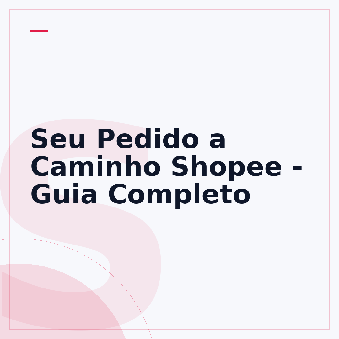 Seu Pedido a Caminho Shopee - Guia Completo