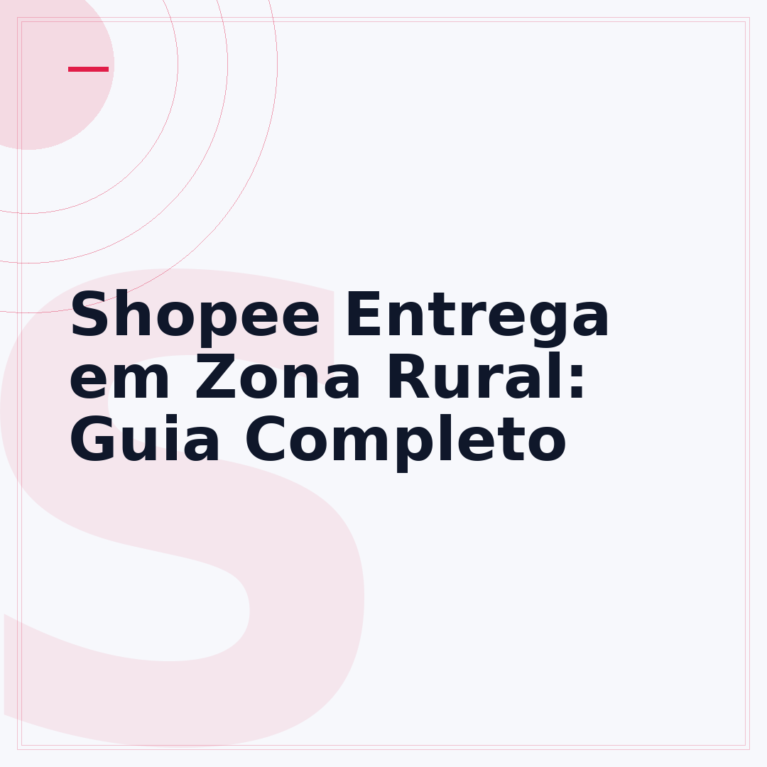 Shopee Entrega em Zona Rural: Guia Completo