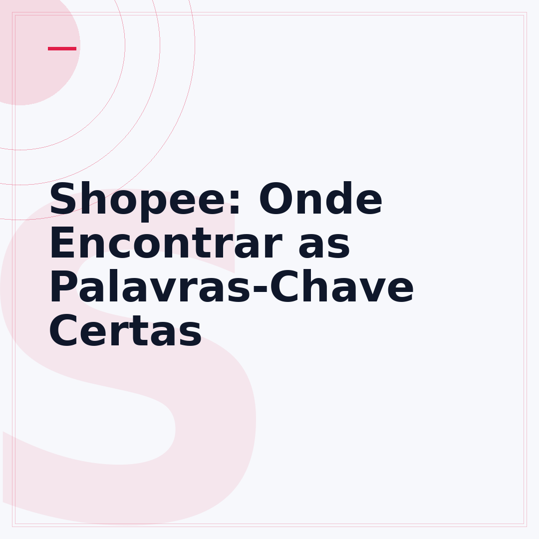 Shopee: Onde Encontrar as Palavras-Chave Certas