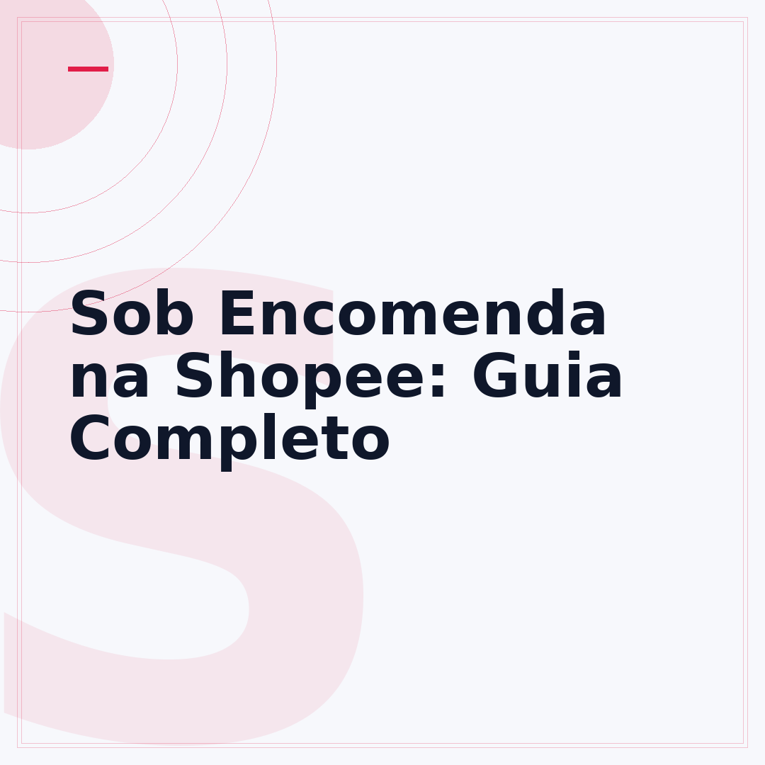 Sob Encomenda na Shopee: Guia Completo