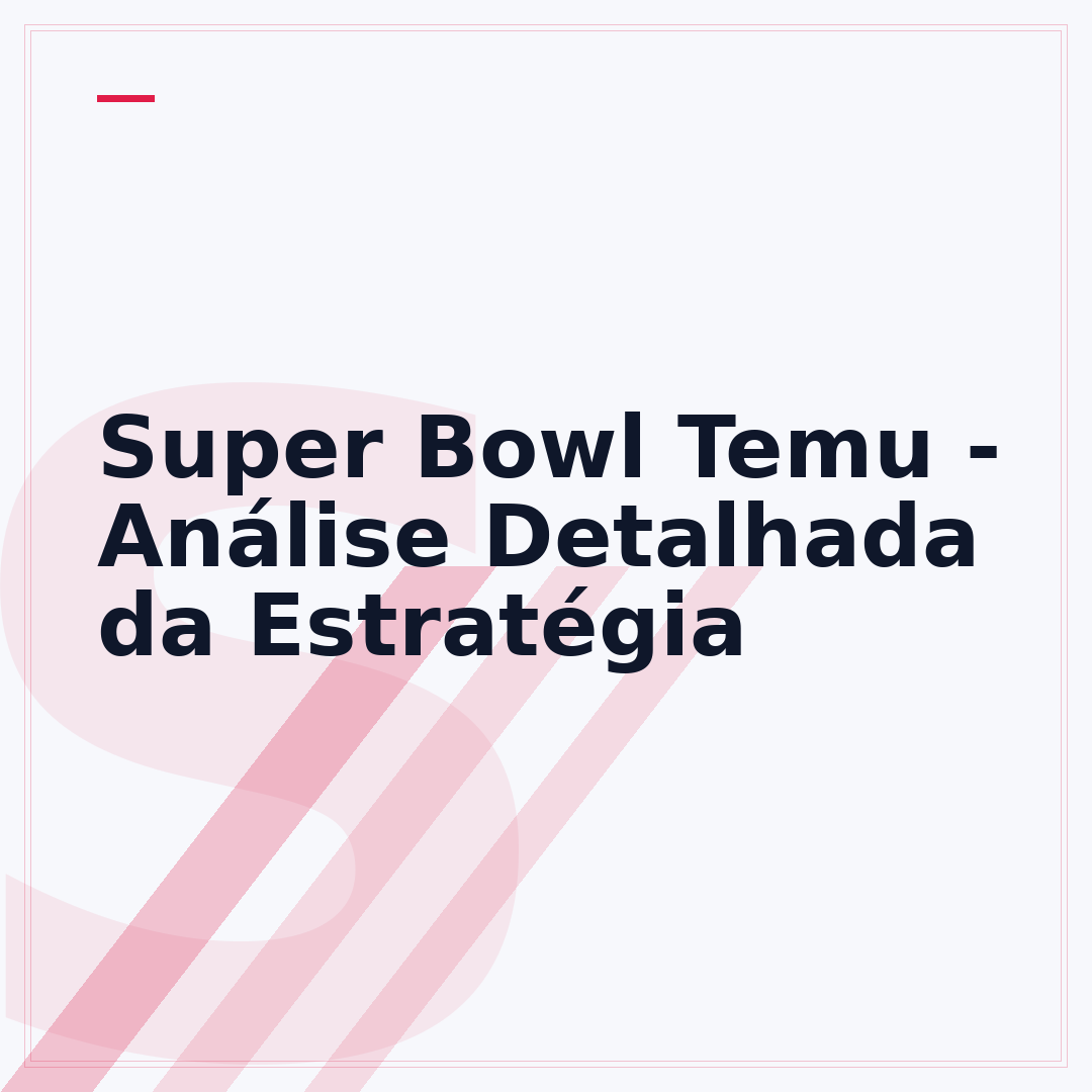 Super Bowl Temu - Análise Detalhada da Estratégia