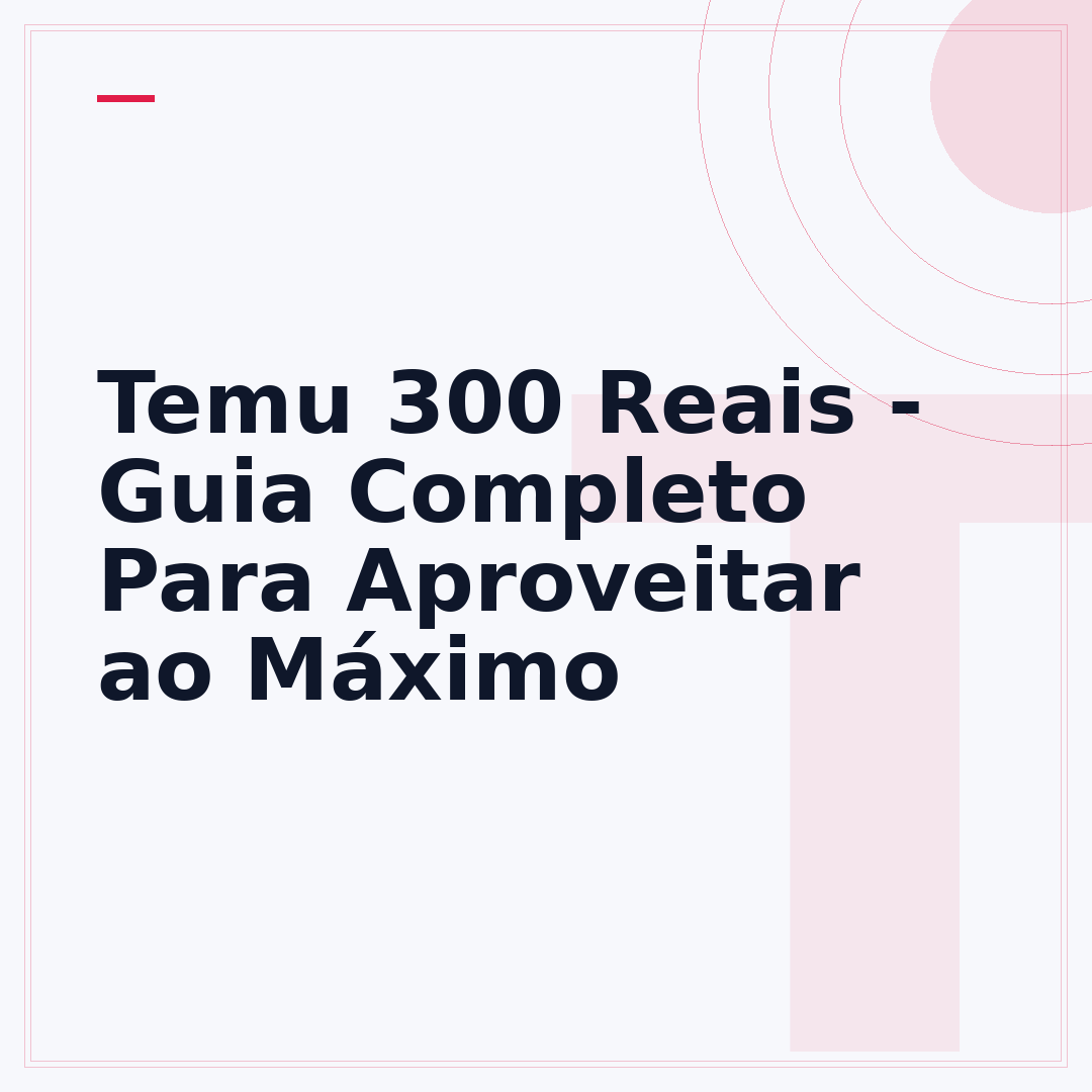 Temu 300 Reais - Guia Completo Para Aproveitar ao Máximo