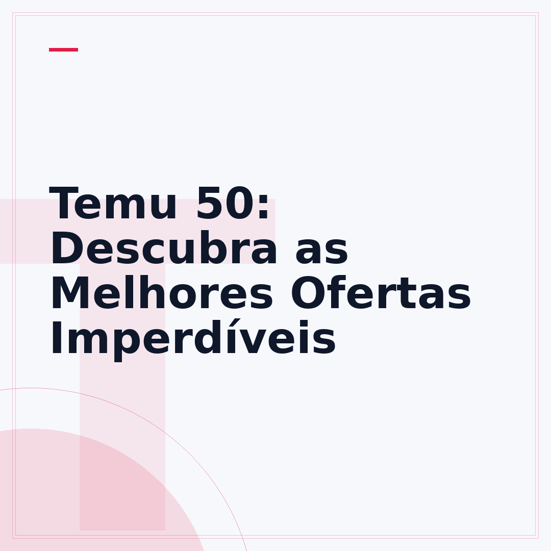 Temu 50: Descubra as Melhores Ofertas Imperdíveis