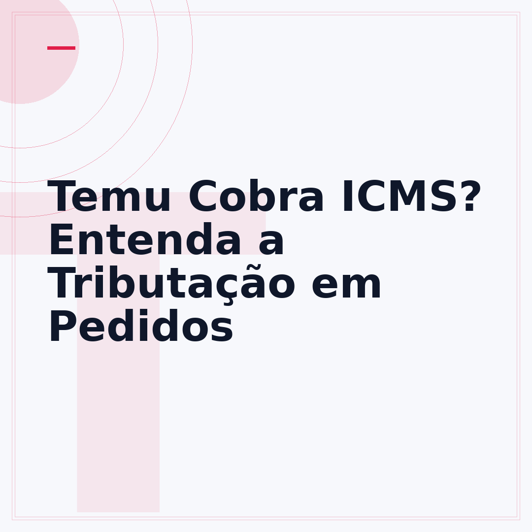 Temu Cobra ICMS? Entenda a Tributação em Pedidos